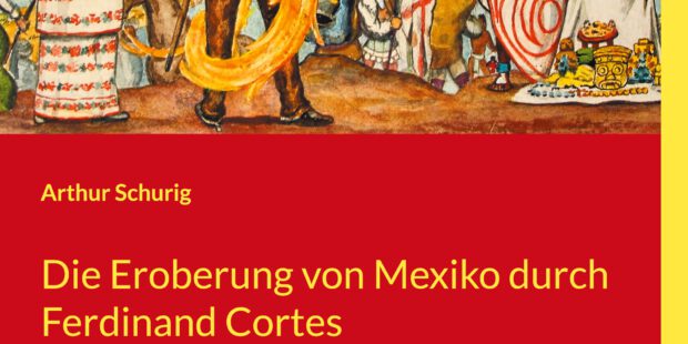 Die Eroberung von Mexiko durch Ferdinand Cortes Die Eroberung von Mexiko durch Ferdinand Cortes