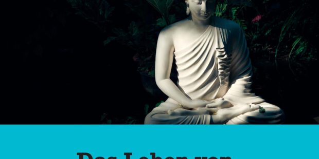 Das Leben von Buddha und seine Lehren Das Leben von Buddha und seine Lehren